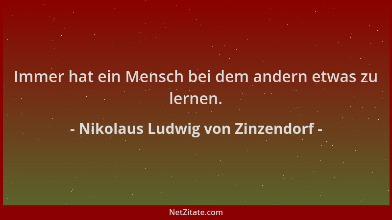 Nikolaus Ludwig von Zinzendorf - Immer hat ein Mensch bei dem andern etwas zu lernen....