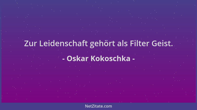 Oskar Kokoschka - Zur Leidenschaft gehört als Filter Geist....