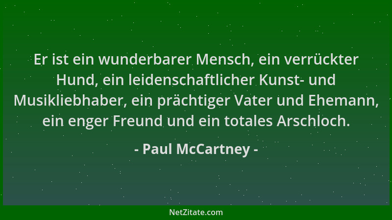 Paul McCartney - Er ist ein wunderbarer Mensch, ein verrückter Hund, ein leidenschaftlicher Kunst- und Musikliebhaber, ein...