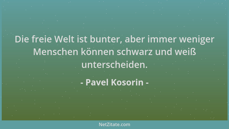 Pavel Kosorin - Die freie Welt ist bunter, aber immer weniger Menschen können schwarz und weiß unterscheiden....