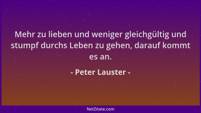 Peter Lauster - Mehr zu lieben und weniger gleichgültig und stumpf durchs Leben zu gehen, darauf kommt es an....