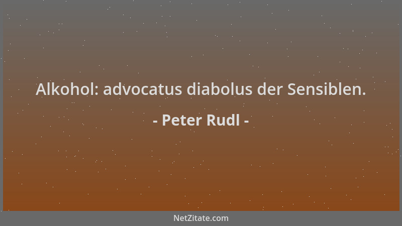 Peter Rudl - Alkohol: advocatus diabolus der Sensiblen....