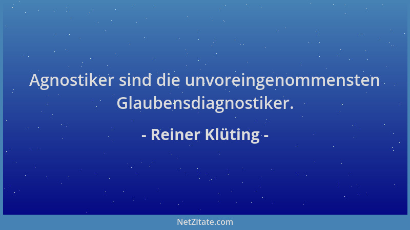 Reiner Klüting - Agnostiker sind die unvoreingenommensten Glaubensdiagnostiker....