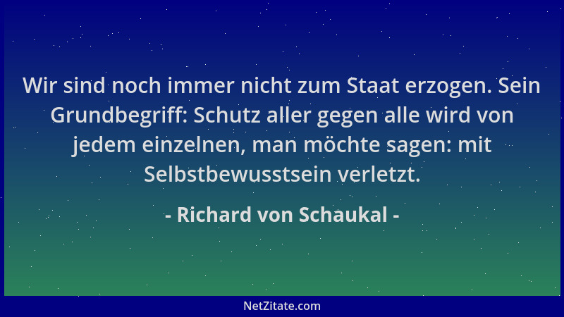 Richard von Schaukal - Wir sind noch immer nicht zum Staat erzogen. Sein Grundbegriff: Schutz aller gegen alle wird von jed...