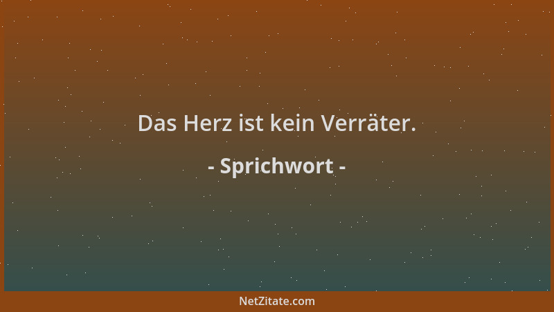 Sprichwort - Das Herz ist kein Verräter....