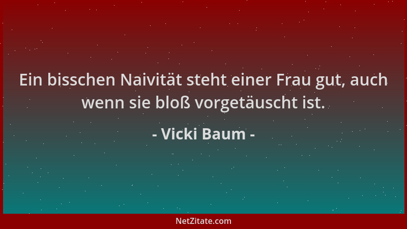 Vicki Baum - Ein bisschen Naivität steht einer Frau gut, auch wenn sie bloß vorgetäuscht ist....