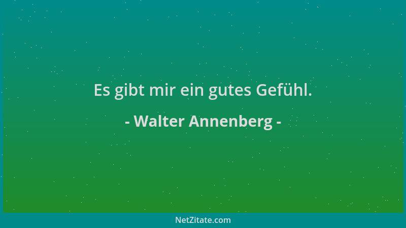 Walter Annenberg - Es gibt mir ein gutes Gefühl....