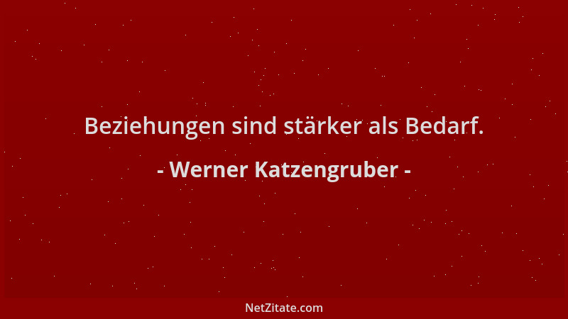 Werner Katzengruber - Beziehungen sind stärker als Bedarf....