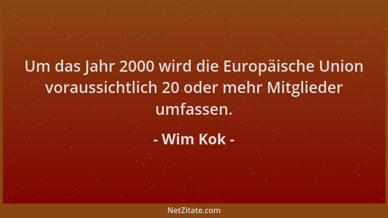 Wim Kok - Um das Jahr 2000 wird die Europäische Union voraussichtlich 20 oder mehr Mitglieder umfassen....