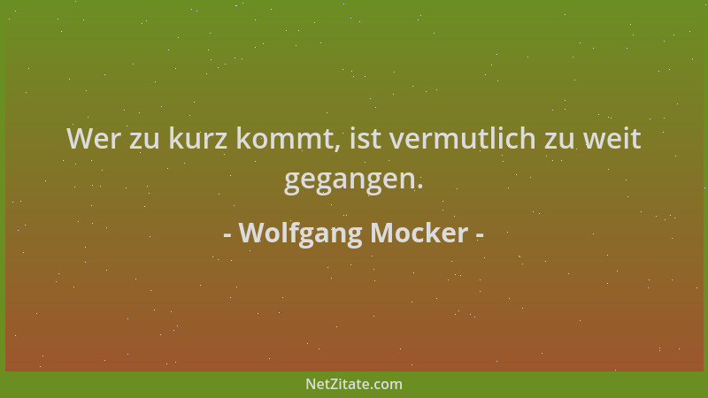 Wolfgang Mocker - Wer zu kurz kommt, ist vermutlich zu weit gegangen....