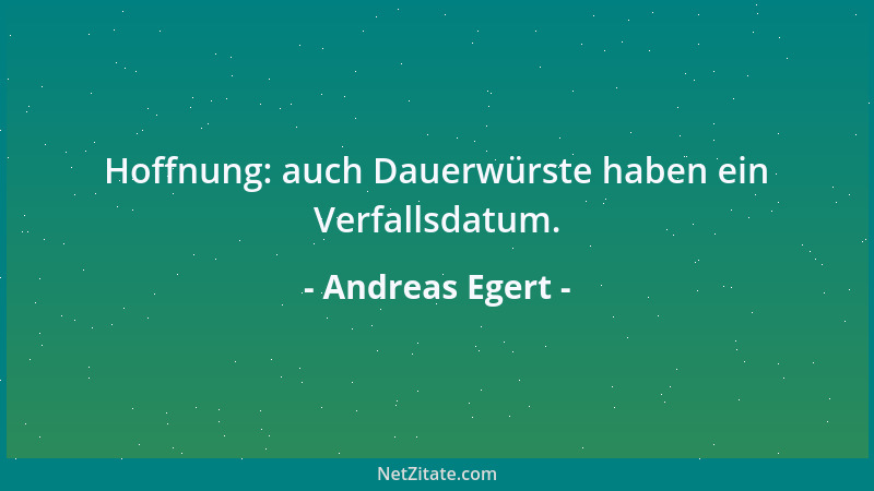 Andreas Egert - Hoffnung: auch Dauerwürste haben ein Verfallsdatum....