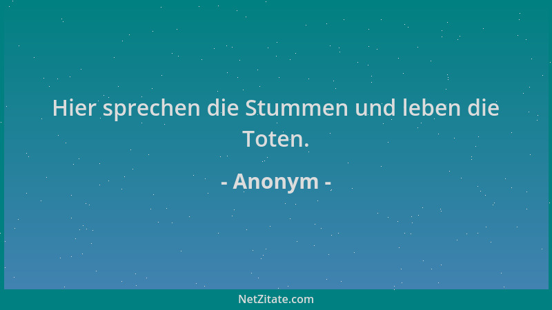 Anonym - Hier sprechen die Stummen und leben die Toten....