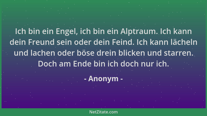 Anonym - Ich bin ein Engel, ich bin ein Alptraum. Ich kann dein Freund sein oder dein Feind. Ich kann lächeln und lachen od...