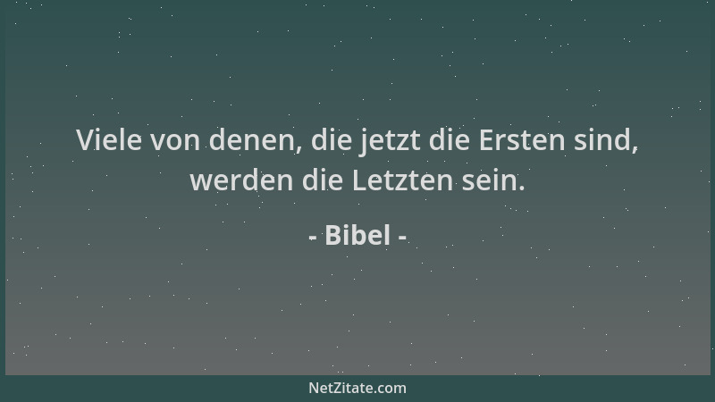 Bibel - Viele von denen, die jetzt die Ersten sind, werden die Letzten sein....