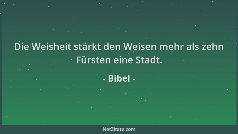 Bibel - Die Weisheit stärkt den Weisen mehr als zehn Fürsten eine Stadt....