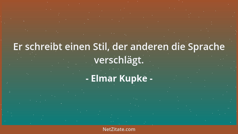 Elmar Kupke - Er schreibt einen Stil, der anderen die Sprache verschlägt....