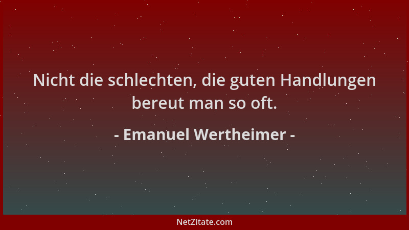 Emanuel Wertheimer - Nicht die schlechten, die guten Handlungen bereut man so oft....