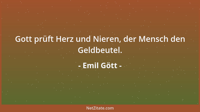 Emil Gött - Gott prüft Herz und Nieren, der Mensch den Geldbeutel....