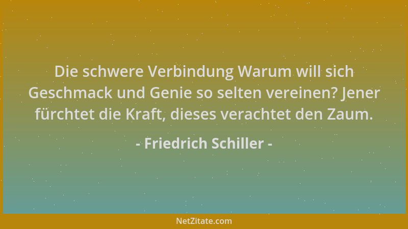 Friedrich Schiller - Die schwere Verbindung Warum will sich Geschmack und Genie so selten vereinen? Jener fürchtet die Kraf...