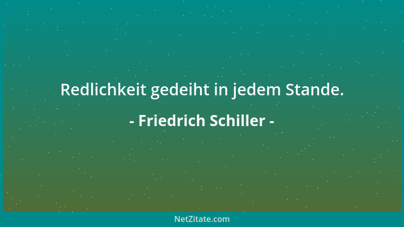 Friedrich Schiller - Freund, höre fremde Leiden an und lerne deine leichter tragen....