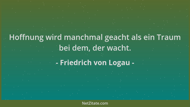 Friedrich von Logau - Hoffnung wird manchmal geacht als ein Traum bei dem, der wacht....