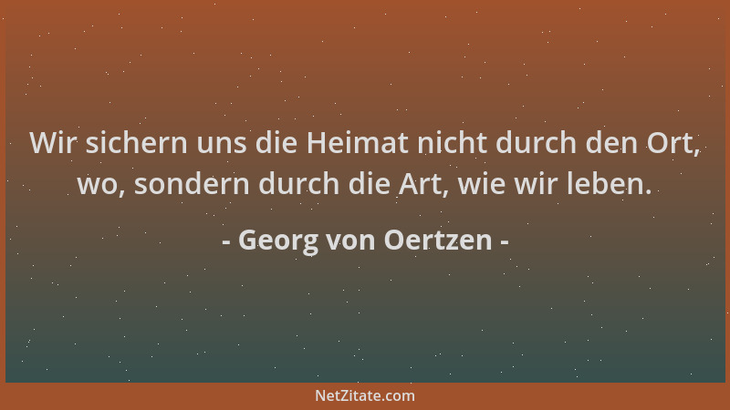 Georg von Oertzen - Wir sichern uns die Heimat nicht durch den Ort, wo, sondern durch die Art, wie wir leben....