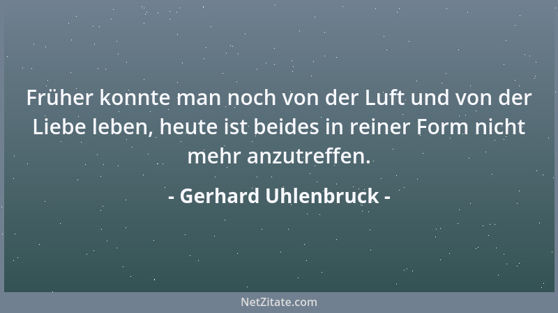 Gerhard Uhlenbruck - Früher konnte man noch von der Luft und von der Liebe leben, heute ist beides in reiner Form nicht meh...
