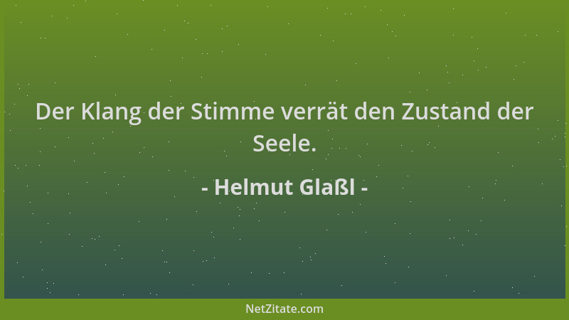 Helmut Glaßl - Der Klang der Stimme verrät den Zustand der Seele....