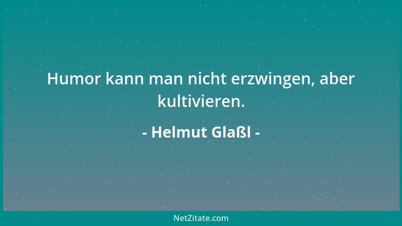 Helmut Glaßl - Humor kann man nicht erzwingen, aber kultivieren....