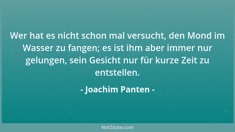 Joachim Panten - Wer hat es nicht schon mal versucht, den Mond im Wasser zu fangen; es ist ihm aber immer nur gelungen, sei...