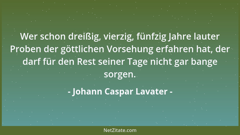 Johann Caspar Lavater - Wer schon dreißig, vierzig, fünfzig Jahre lauter Proben der göttlichen Vorsehung erfahren hat, der...