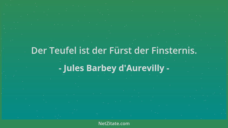 Jules Barbey d'Aurevilly - Der Teufel ist der Fürst der Finsternis....
