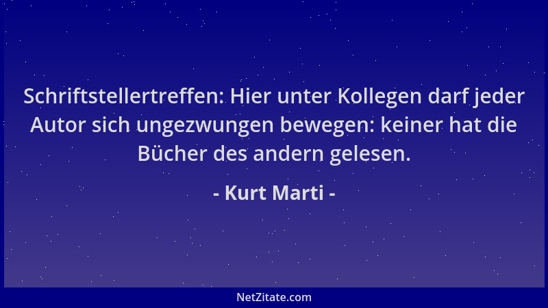 Kurt Marti - Schriftstellertreffen: Hier unter Kollegen darf jeder Autor sich ungezwungen bewegen: keiner hat die Bücher de...