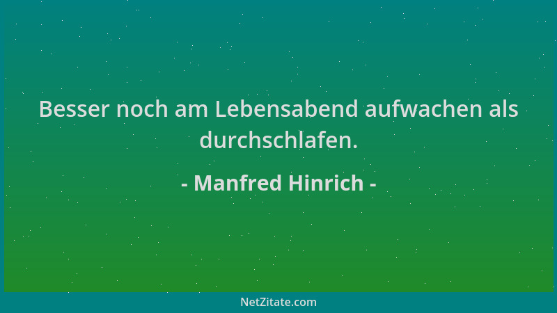 Manfred Hinrich - Besser noch am Lebensabend aufwachen als durchschlafen....