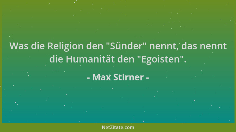 Max Stirner - Was die Religion den  "Sünder " nennt, das nennt die Humanität den  "Egoisten "....