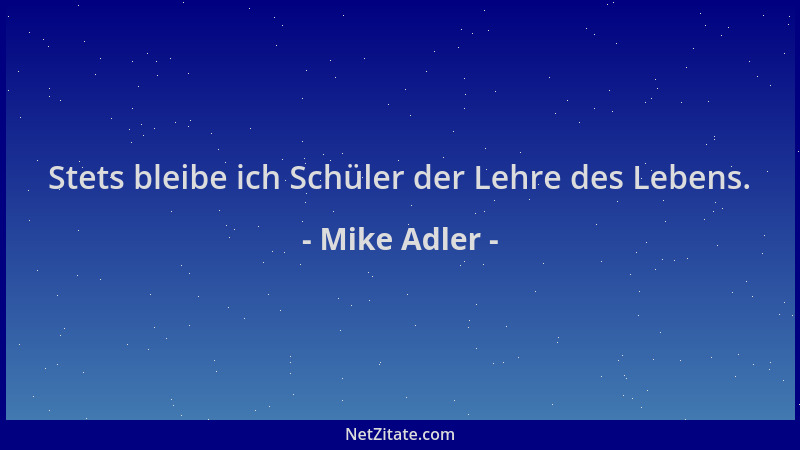Mike Adler - Stets bleibe ich Schüler der Lehre des Lebens....