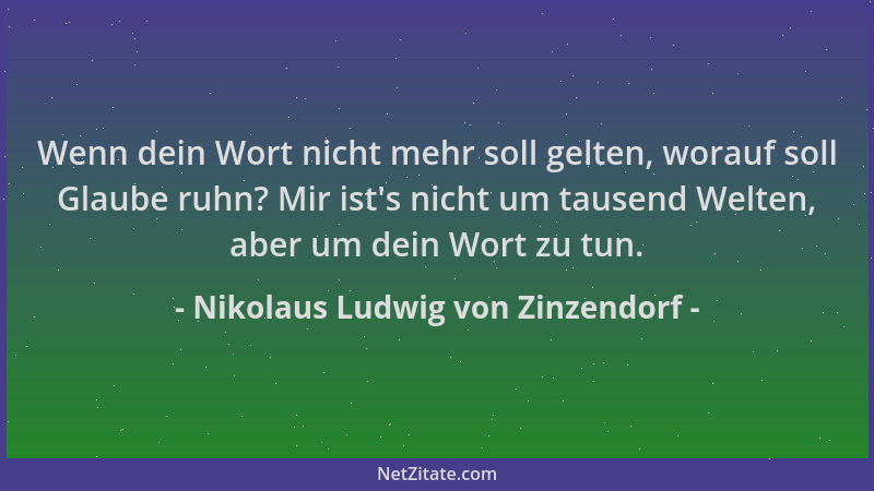Nikolaus Ludwig von Zinzendorf - Wenn dein Wort nicht mehr soll gelten, worauf soll Glaube ruhn? Mir ist 's nicht um tausend...