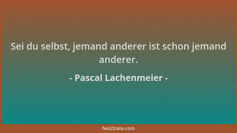 Pascal Lachenmeier - Sei du selbst, jemand anderer ist schon jemand anderer....