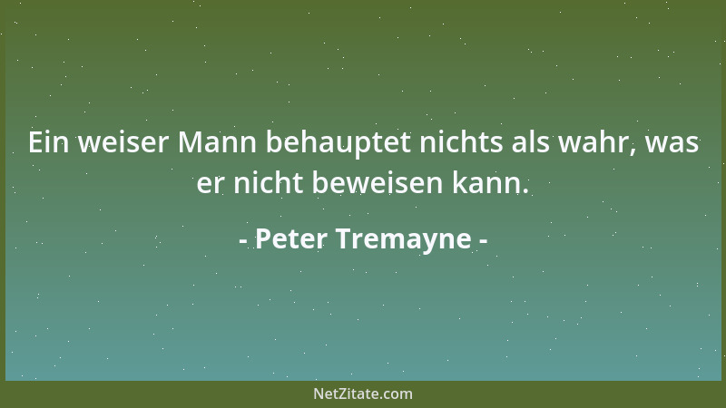 Peter Tremayne - Ein weiser Mann behauptet nichts als wahr, was er nicht beweisen kann....