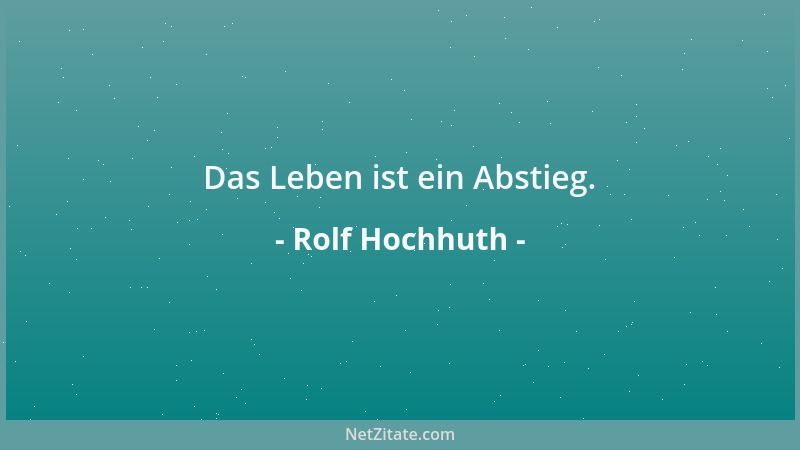 Rolf Hochhuth - Das Leben ist ein Abstieg....