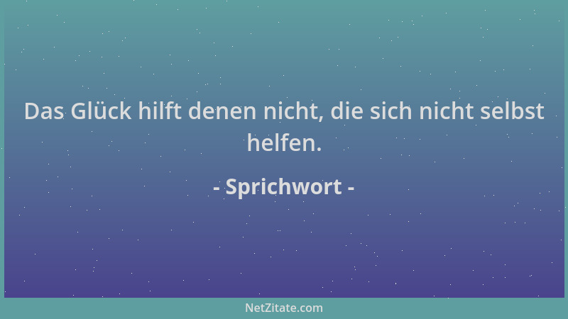 Sprichwort - Das Glück hilft denen nicht, die sich nicht selbst helfen....