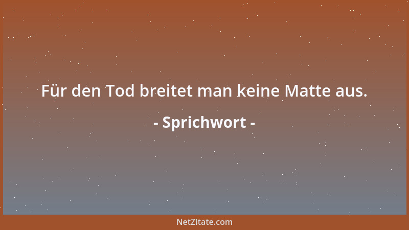 Sprichwort - Du darfst nicht sagen: Gib mir sofort die Medizin, sonst erhältst du keine Medizin; man braucht Zeit, um eine...