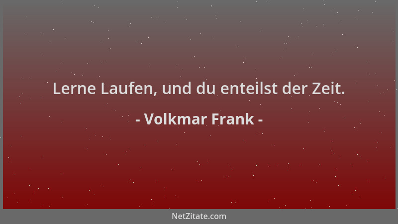 Volkmar Frank - Lerne Laufen, und du enteilst der Zeit....