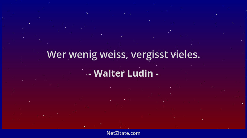 Walter Ludin - Wer wenig weiss, vergisst vieles....