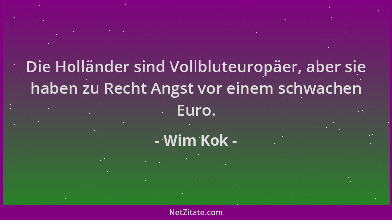 Wim Kok - Die Holländer sind Vollbluteuropäer, aber sie haben zu Recht Angst vor einem schwachen Euro....