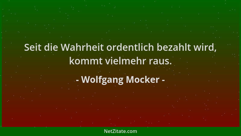 Wolfgang Mocker - Seit die Wahrheit ordentlich bezahlt wird, kommt vielmehr raus....