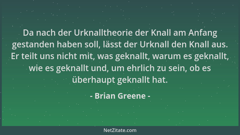 Brian Greene - Da nach der Urknalltheorie der Knall am Anfang gestanden haben soll, lässt der Urknall den Knall aus. Er tei...