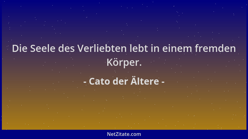 Cato der Ältere - Die Seele des Verliebten lebt in einem fremden Körper....