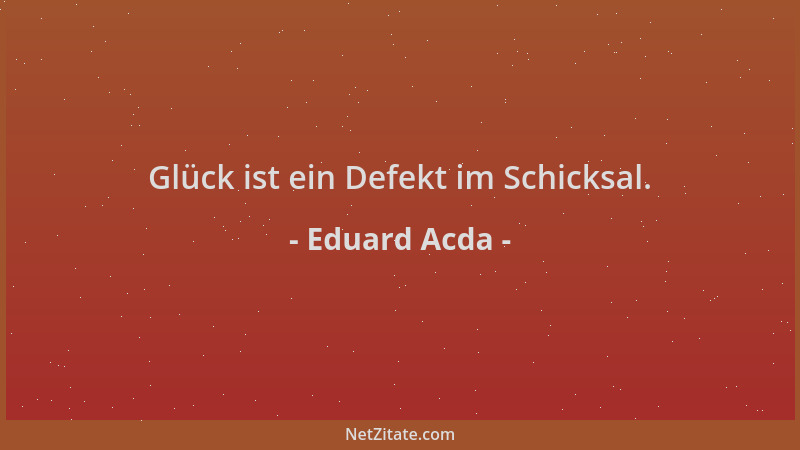 Eduard Acda - Glück ist ein Defekt im Schicksal....
