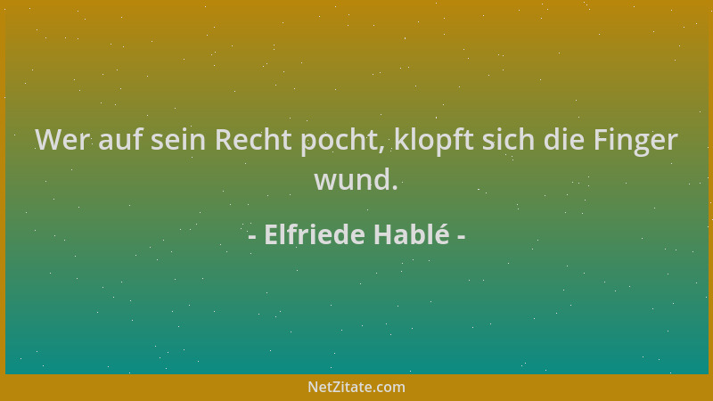Elfriede Hablé - Wer auf sein Recht pocht, klopft sich die Finger wund....